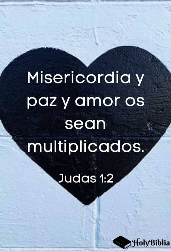 Judas 1:2 Misericordia y paz y amor os sean multiplicados.